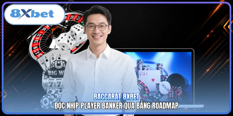 Baccarat 8XBET | Đọc Nhịp Player Banker Qua Bảng Roadmap