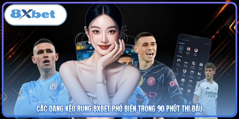 Các dạng kèo rung 8XBET phổ biến trong 90 phút thi đấu