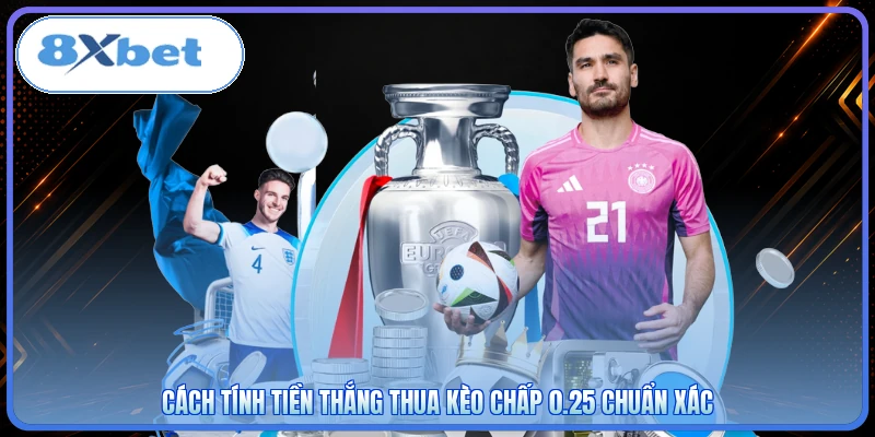 Cách tính tiền thắng thua kèo chấp 0.25 chuẩn xác