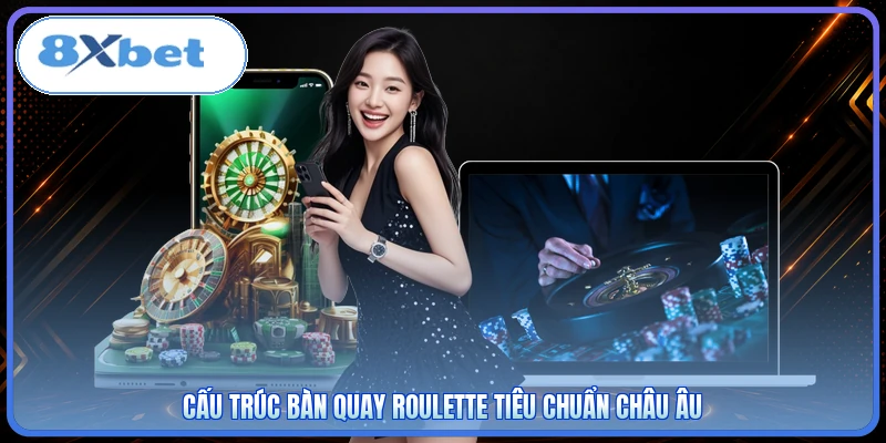 Cấu trúc bàn quay Roulette tiêu chuẩn Châu Âu
