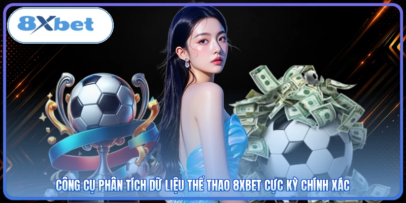 Công cụ phân tích dữ liệu thể thao 8XBET cực kỳ chính xác