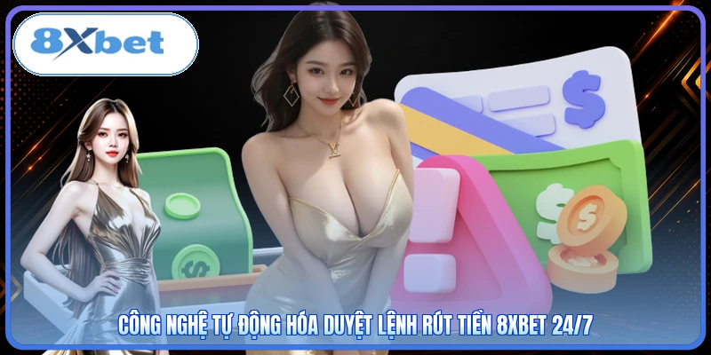 Công nghệ tự động hóa duyệt lệnh rút tiền 8XBET 24/7