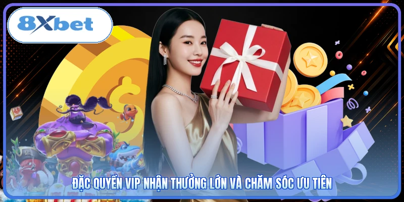 Đặc quyền VIP nhận thưởng lớn và chăm sóc ưu tiên