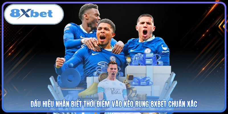Dấu hiệu nhận biết thời điểm vào kèo rung 8XBET chuẩn xác