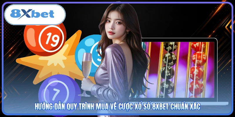 Hướng dẫn quy trình mua vé cược xổ số 8XBET chuẩn xác