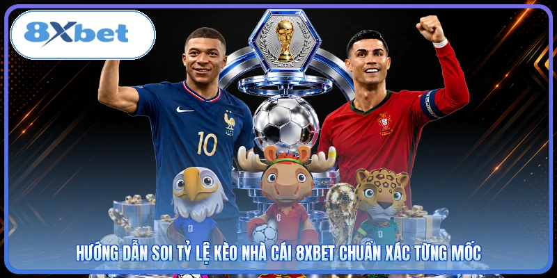 Hướng dẫn soi tỷ lệ kèo nhà cái 8XBET chuẩn xác từng mốc