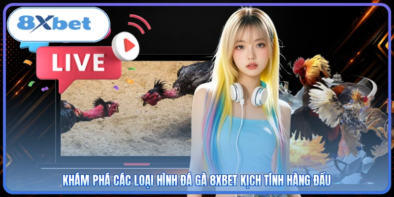 Khám phá các loại hình đá gà 8XBET kịch tính hàng đầu