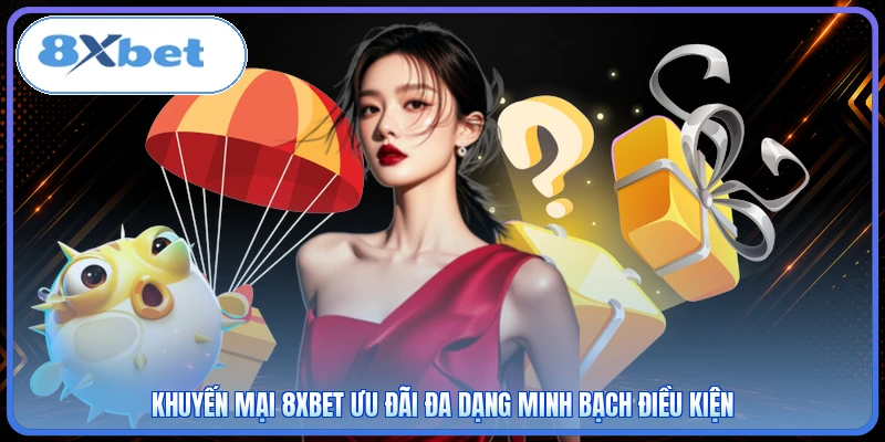 Khuyến mại 8XBET ưu đãi đa dạng minh bạch điều kiện