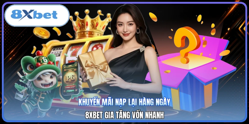Khuyến Mãi Nạp Lại Hàng Ngày | 8XBET Gia Tăng Vốn Nhanh