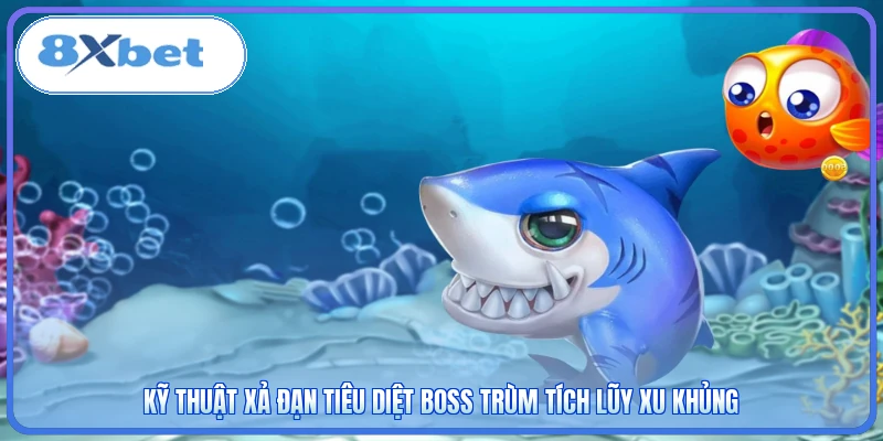 Kỹ thuật xả đạn tiêu diệt boss trùm tích lũy xu khủng