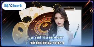 Miễn Trừ Trách Nhiệm 8XBET | Phân Định Rõ Phạm Vi Pháp Lý