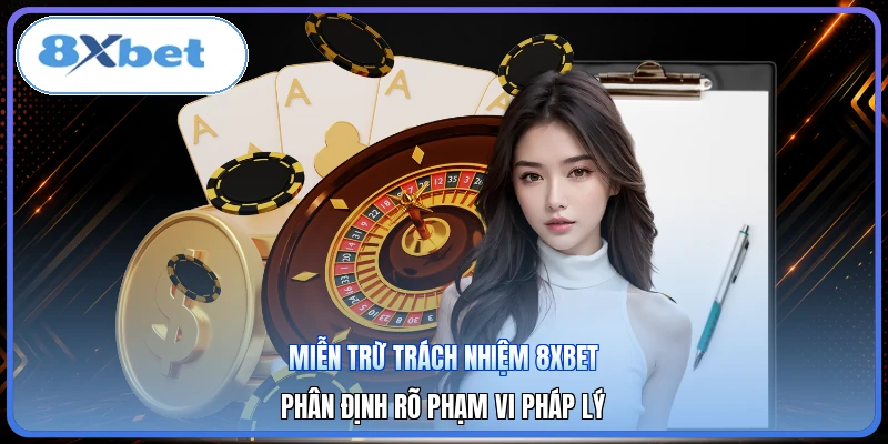 Miễn Trừ Trách Nhiệm 8XBET | Phân Định Rõ Phạm Vi Pháp Lý