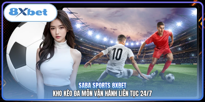 Saba Sports 8XBET | Kho Kèo Đa Môn Vận Hành Liên Tục 24/7