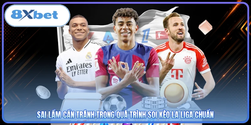 Sai lầm cần tránh trong quá trình soi kèo La Liga chuẩn