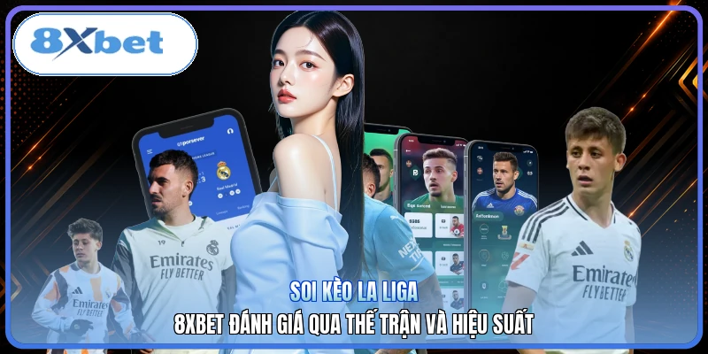 Soi Kèo La Liga | 8XBET Đánh Giá Qua Thế Trận Và Hiệu Suất