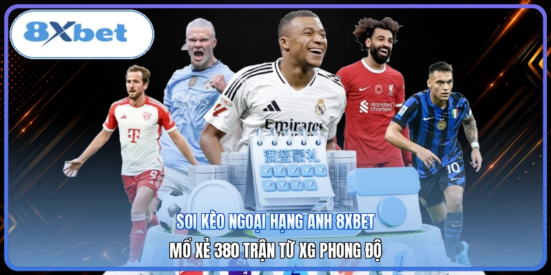 Soi Kèo Ngoại Hạng Anh 8XBET | Mổ Xẻ 380 Trận Từ xG Phong Độ