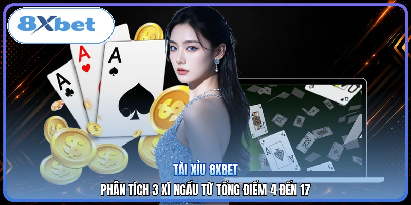 Tài Xỉu 8XBET | Phân Tích 3 Xí Ngầu Từ Tổng Điểm 4 Đến 17