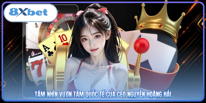 Tầm nhìn vươn tầm quốc tế của CEO Nguyễn Hoàng Hải