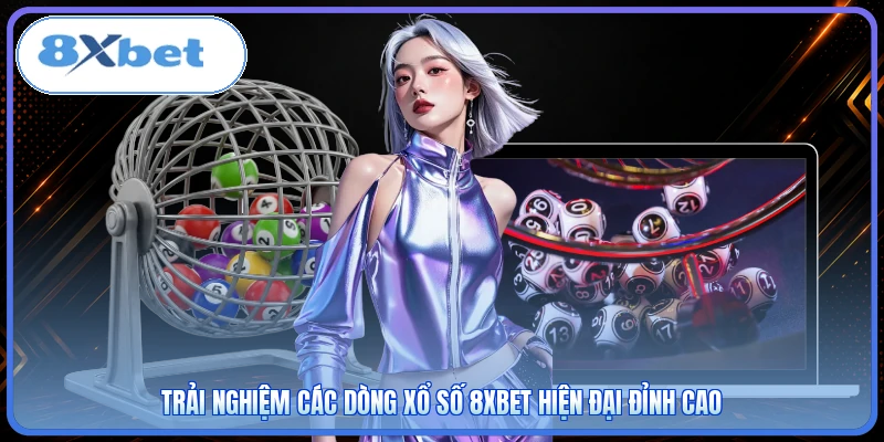 Trải nghiệm các dòng xổ số 8XBET hiện đại đỉnh cao