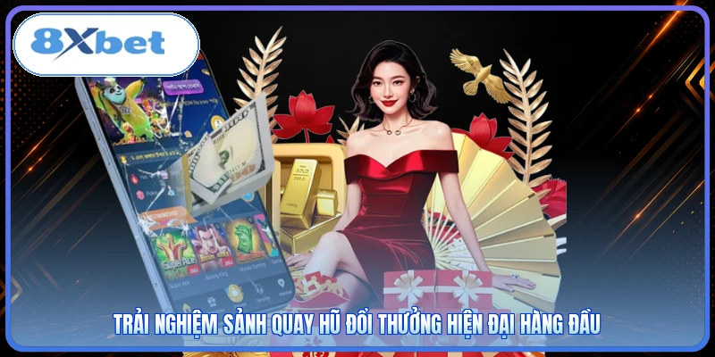 Trải nghiệm sảnh quay hũ đổi thưởng hiện đại hàng đầu