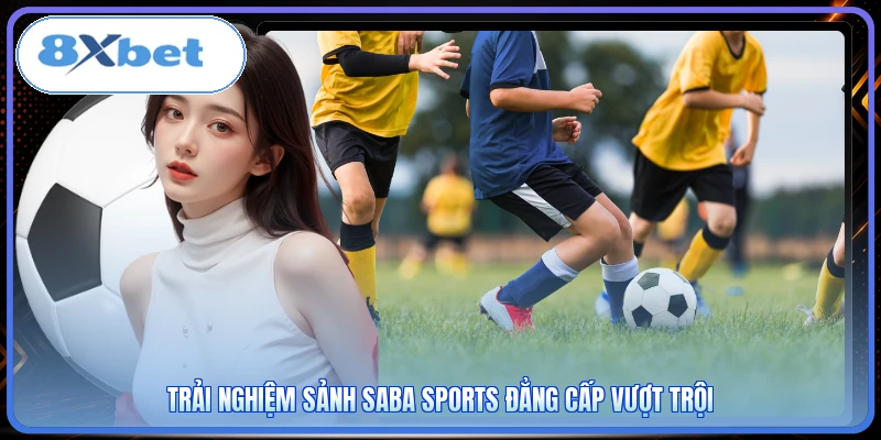 Trải nghiệm sảnh Saba Sports đẳng cấp vượt trội