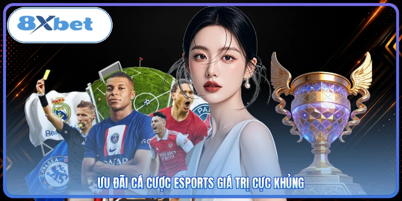 Ưu đãi cá cược Esports giá trị cực khủng